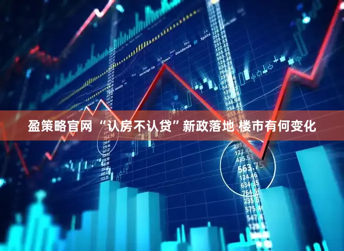 盈策略官网 “认房不认贷”新政落地 楼市有何变化