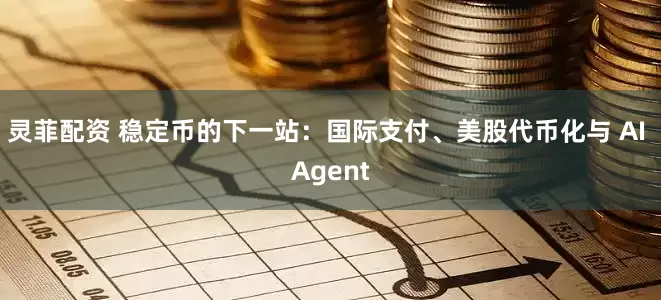 灵菲配资 稳定币的下一站：国际支付、美股代币化与 AI Agent