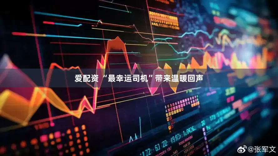 爱配资 “最幸运司机”带来温暖回声